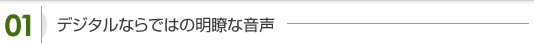 デジタルならではの明瞭な音声