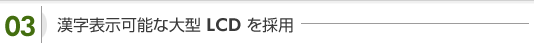 漢字表示可能な大型LCDを採用